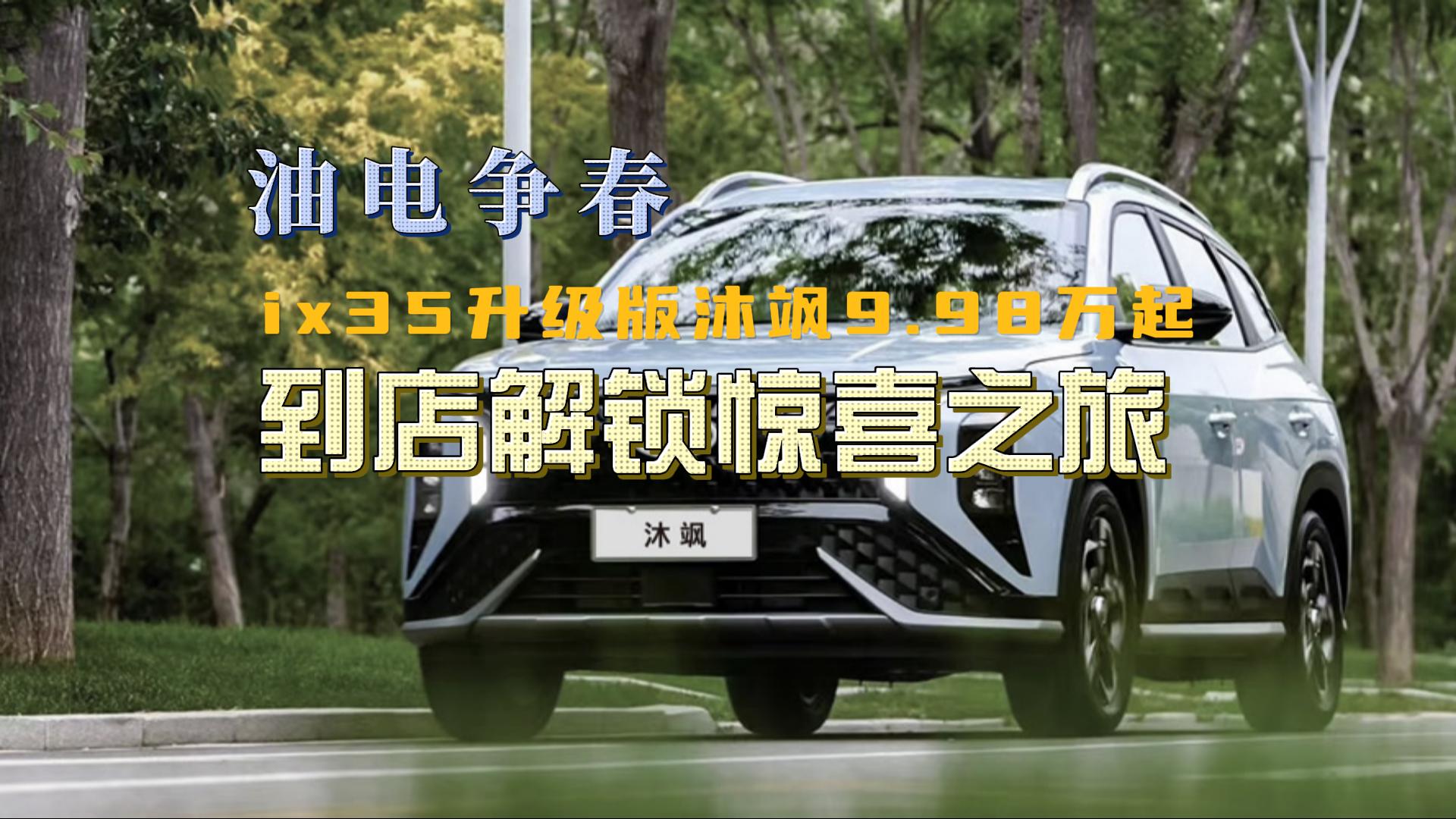 油电争春，ix35升级版沐飒9.98万起，到店解锁惊喜之旅！