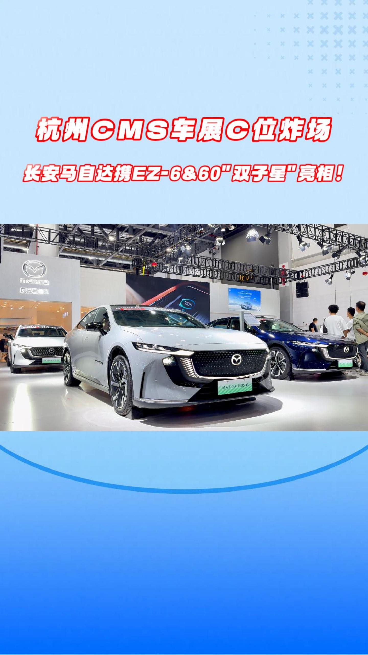 杭州CMS车展C位炸场,长安马自达携EZ-6&60"双子星"亮相!